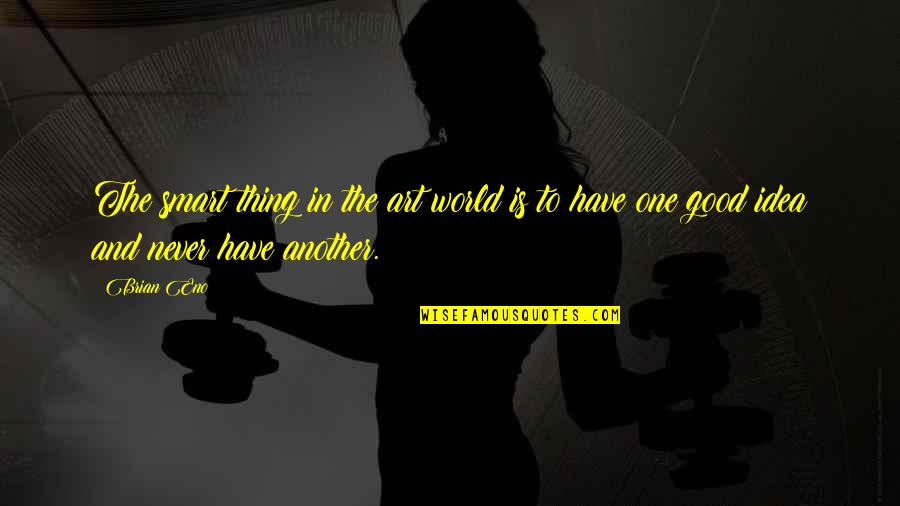 Art And The World Quotes By Brian Eno: The smart thing in the art world is