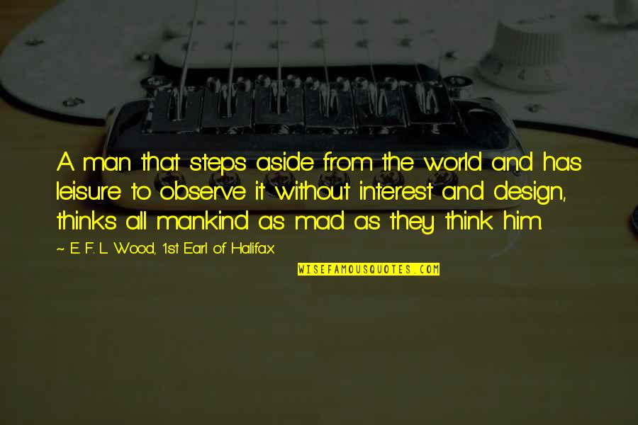 Art And The World Quotes By E. F. L. Wood, 1st Earl Of Halifax: A man that steps aside from the world Art And The World Quotes By E. F. L. Wood, 1st Earl Of Halifax: A man that steps aside from the world