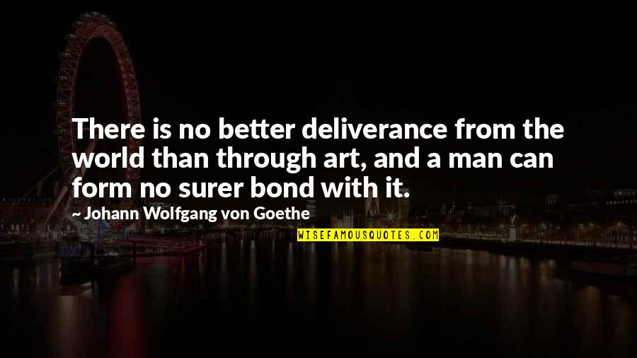 Art And The World Quotes By Johann Wolfgang Von Goethe: There is no better deliverance from the world Art And The World Quotes By Johann Wolfgang Von Goethe: There is no better deliverance from the world