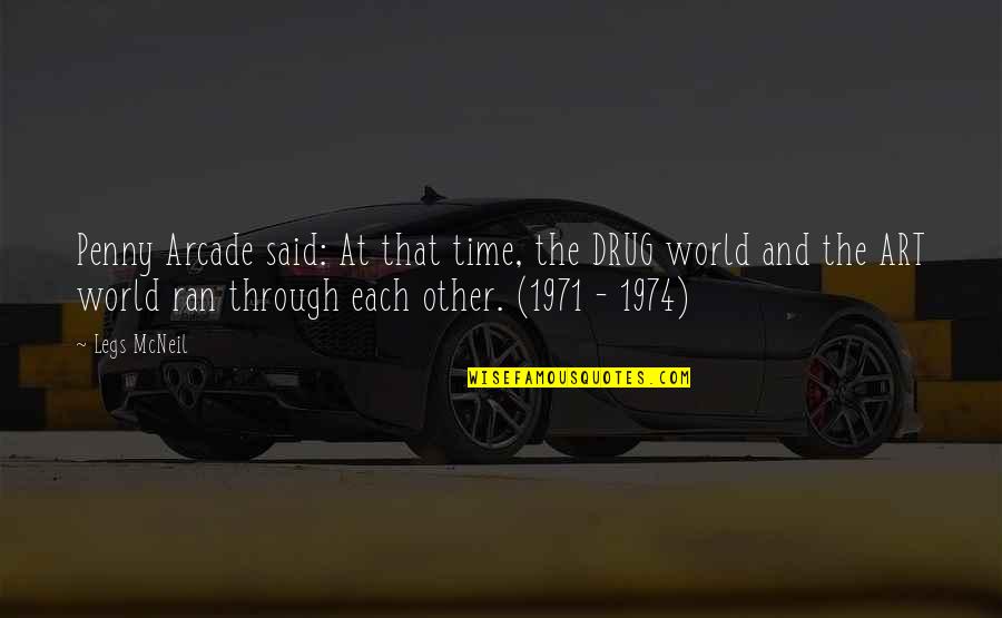 Art And The World Quotes By Legs McNeil: Penny Arcade said: At that time, the DRUG Art And The World Quotes By Legs McNeil: Penny Arcade said: At that time, the DRUG