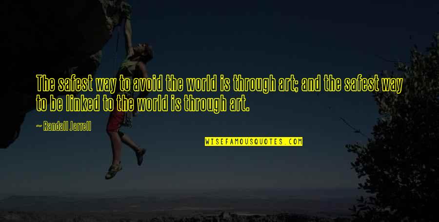 Art And The World Quotes By Randall Jarrell: The safest way to avoid the world is Art And The World Quotes By Randall Jarrell: The safest way to avoid the world is