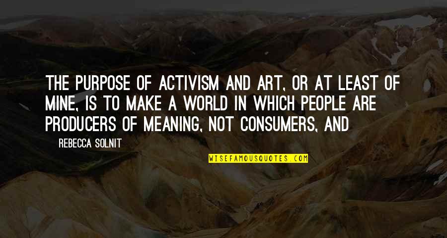 Art And The World Quotes By Rebecca Solnit: The purpose of activism and art, or at Art And The World Quotes By Rebecca Solnit: The purpose of activism and art, or at