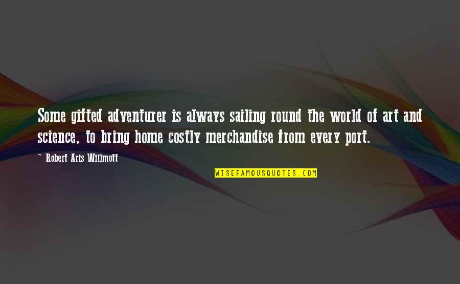 Art And The World Quotes By Robert Aris Willmott: Some gifted adventurer is always sailing round the Art And The World Quotes By Robert Aris Willmott: Some gifted adventurer is always sailing round the