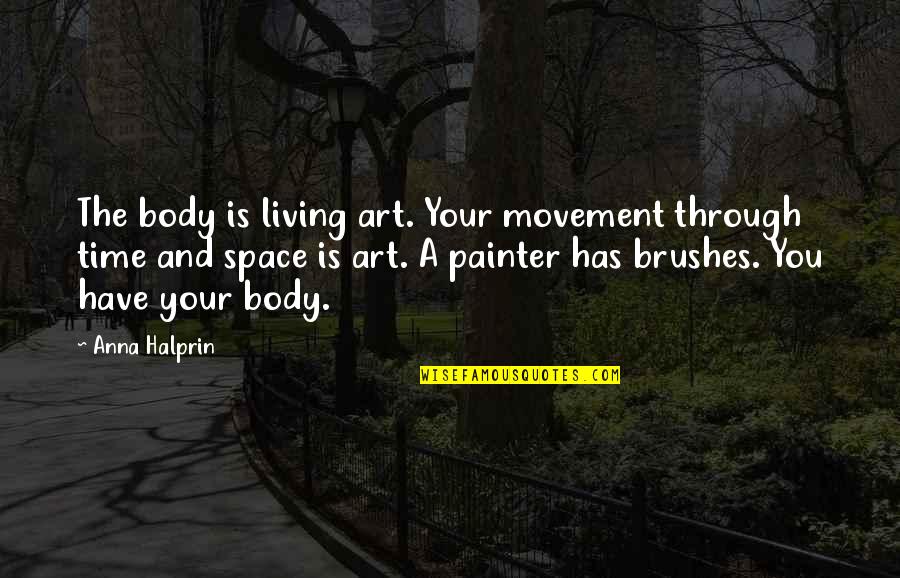 Art And Time Quotes By Anna Halprin: The body is living art. Your movement through
