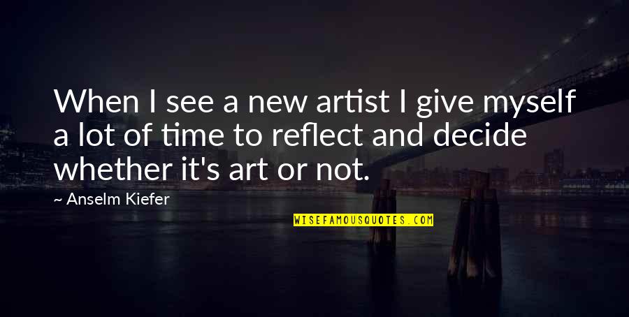 Art And Time Quotes By Anselm Kiefer: When I see a new artist I give