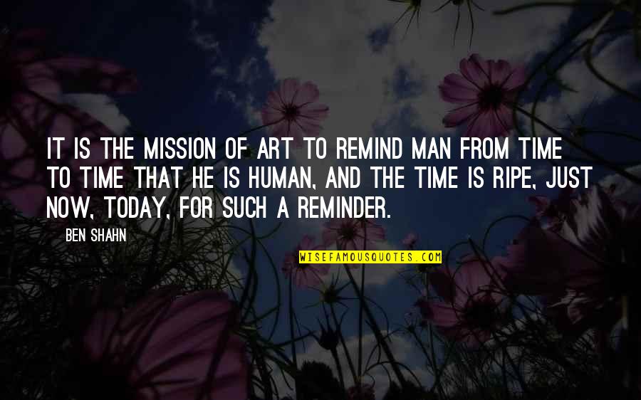 Art And Time Quotes By Ben Shahn: It is the mission of art to remind