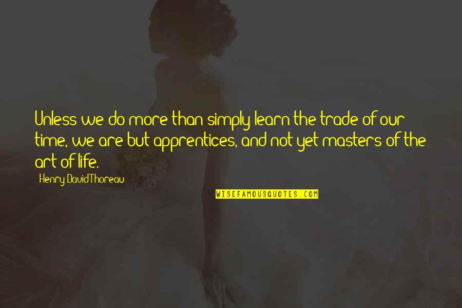 Art And Time Quotes By Henry David Thoreau: Unless we do more than simply learn the