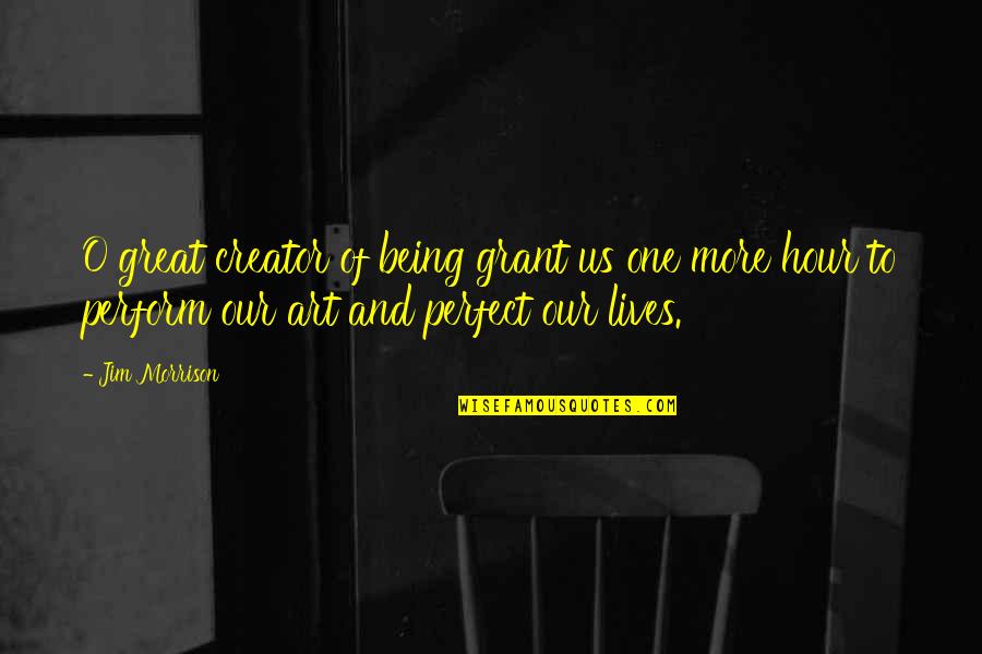Art And Time Quotes By Jim Morrison: O great creator of being grant us one