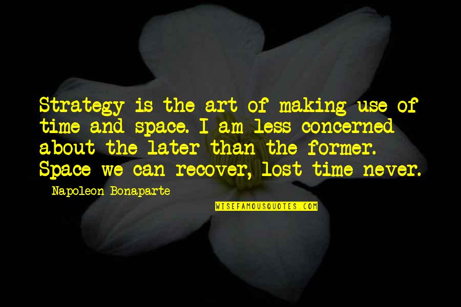 Art And Time Quotes By Napoleon Bonaparte: Strategy is the art of making use of
