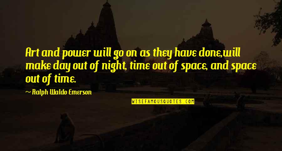 Art And Time Quotes By Ralph Waldo Emerson: Art and power will go on as they