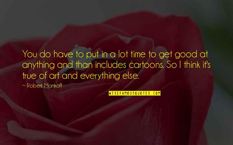 Art And Time Quotes By Robert Mankoff: You do have to put in a lot