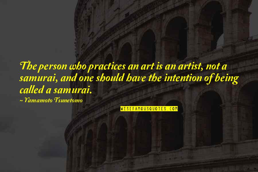 Art And War Quotes By Yamamoto Tsunetomo: The person who practices an art is an Art And War Quotes By Yamamoto Tsunetomo: The person who practices an art is an