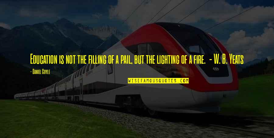 Art And Wellbeing Quotes By Daniel Coyle: Education is not the filling of a pail,