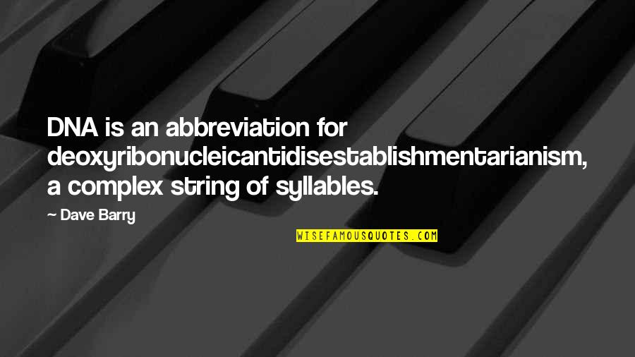Art And Wellbeing Quotes By Dave Barry: DNA is an abbreviation for deoxyribonucleicantidisestablishmentarianism, a complex Art And Wellbeing Quotes By Dave Barry: DNA is an abbreviation for deoxyribonucleicantidisestablishmentarianism, a complex