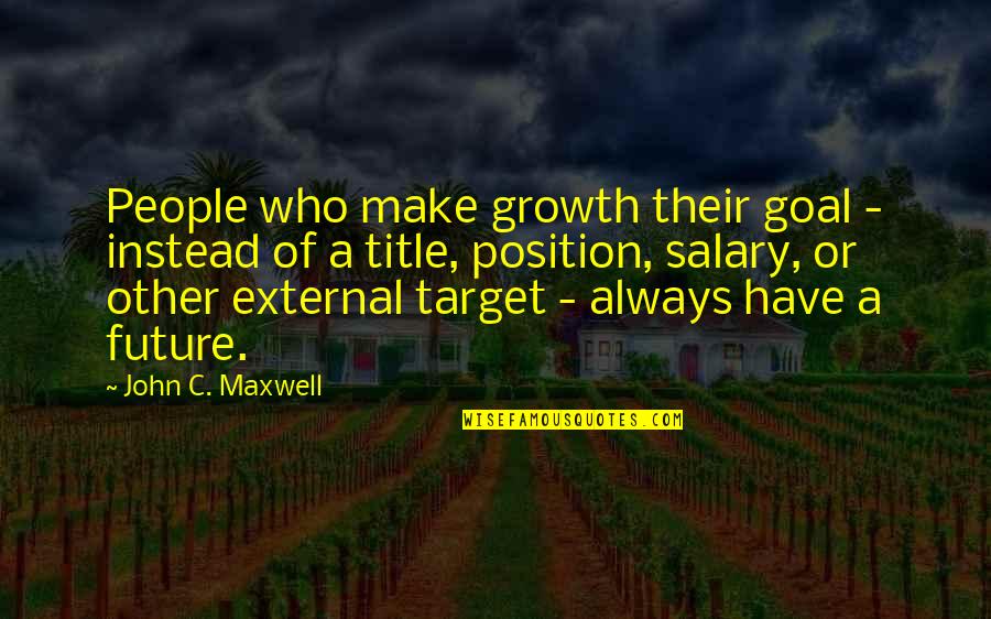 Art And Wellbeing Quotes By John C. Maxwell: People who make growth their goal - instead Art And Wellbeing Quotes By John C. Maxwell: People who make growth their goal - instead