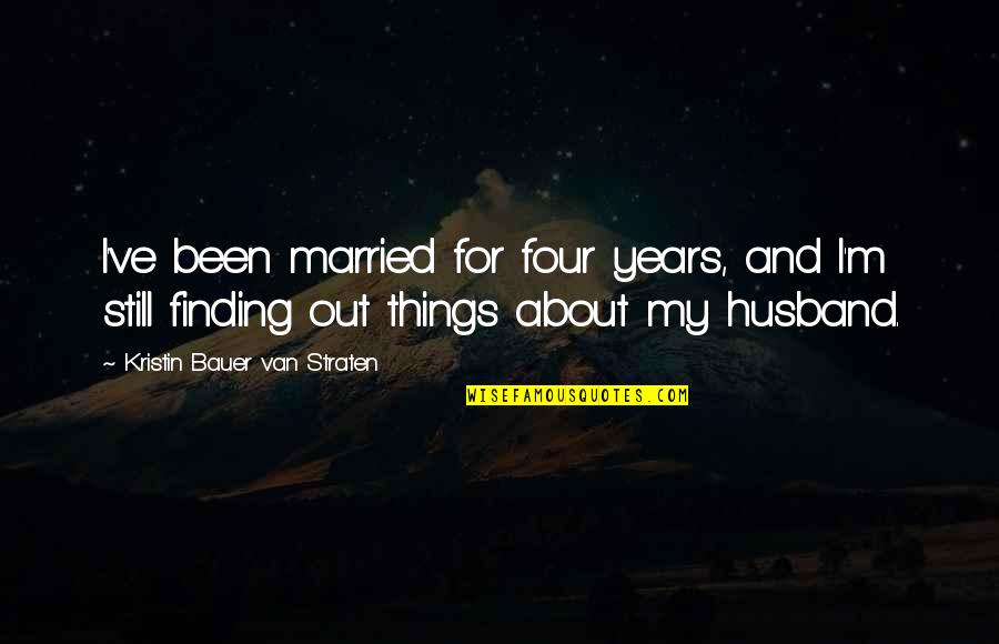 Art And Wellbeing Quotes By Kristin Bauer Van Straten: I've been married for four years, and I'm Art And Wellbeing Quotes By Kristin Bauer Van Straten: I've been married for four years, and I'm
