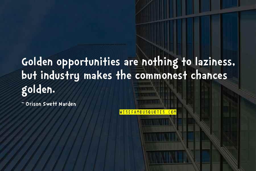 Art And Wellbeing Quotes By Orison Swett Marden: Golden opportunities are nothing to laziness, but industry Art And Wellbeing Quotes By Orison Swett Marden: Golden opportunities are nothing to laziness, but industry