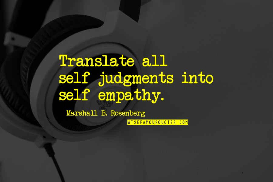 Art And Winter Quotes By Marshall B. Rosenberg: Translate all self-judgments into self-empathy.
