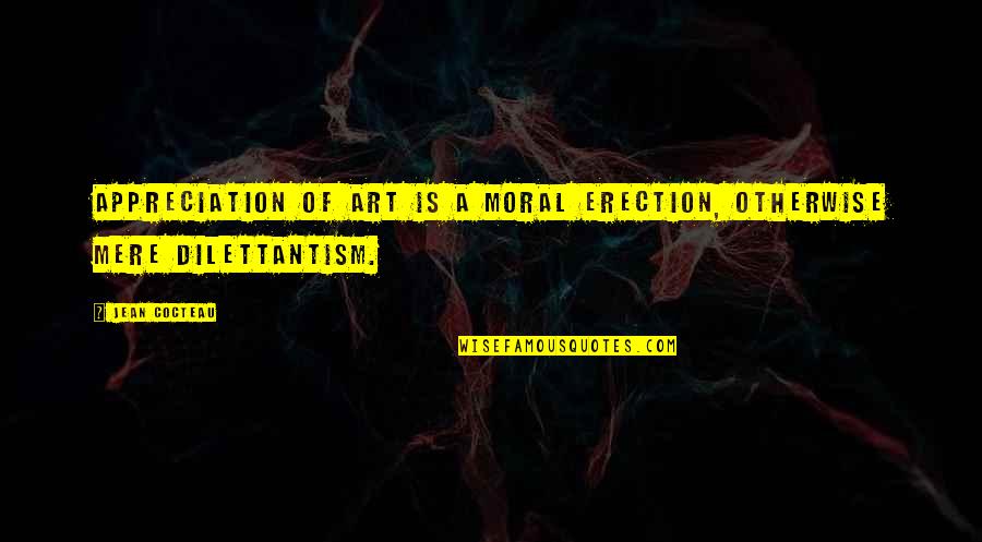 Art Appreciation Quotes By Jean Cocteau: Appreciation of art is a moral erection, otherwise