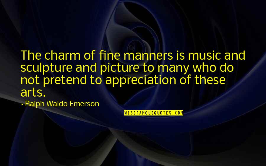 Art Appreciation Quotes By Ralph Waldo Emerson: The charm of fine manners is music and