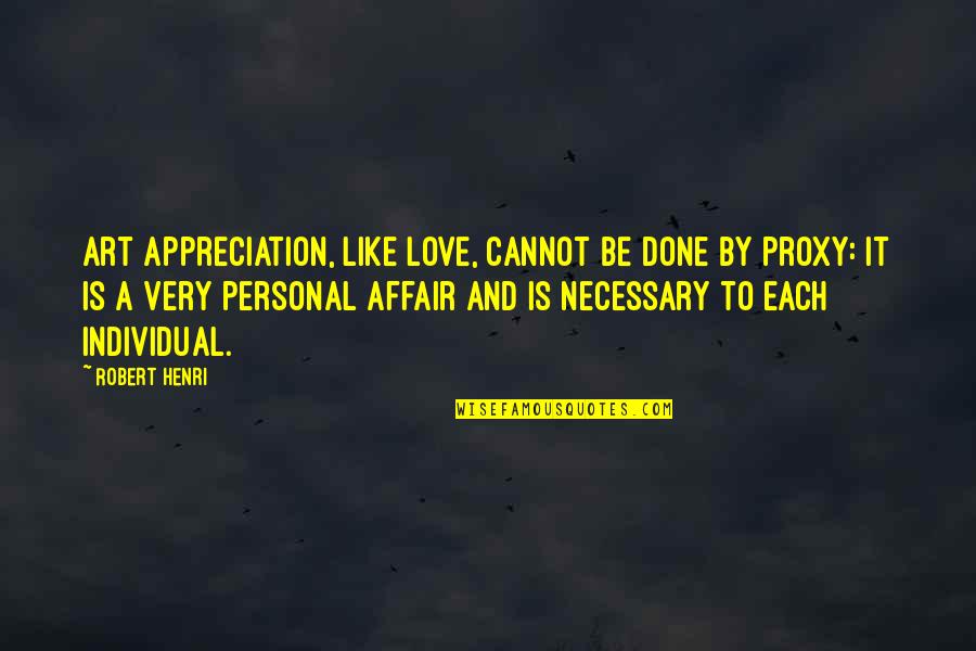 Art Appreciation Quotes By Robert Henri: Art appreciation, like love, cannot be done by