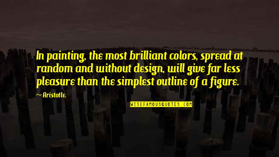 Art Aristotle Quotes By Aristotle.: In painting, the most brilliant colors, spread at