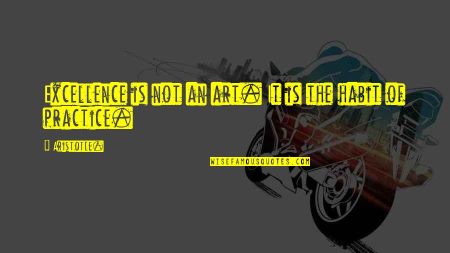 Art Aristotle Quotes By Aristotle.: Excellence is not an art. It is the