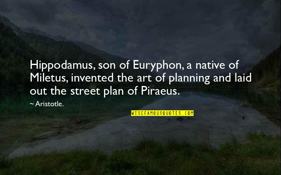 Art Aristotle Quotes By Aristotle.: Hippodamus, son of Euryphon, a native of Miletus, Art Aristotle Quotes By Aristotle.: Hippodamus, son of Euryphon, a native of Miletus,