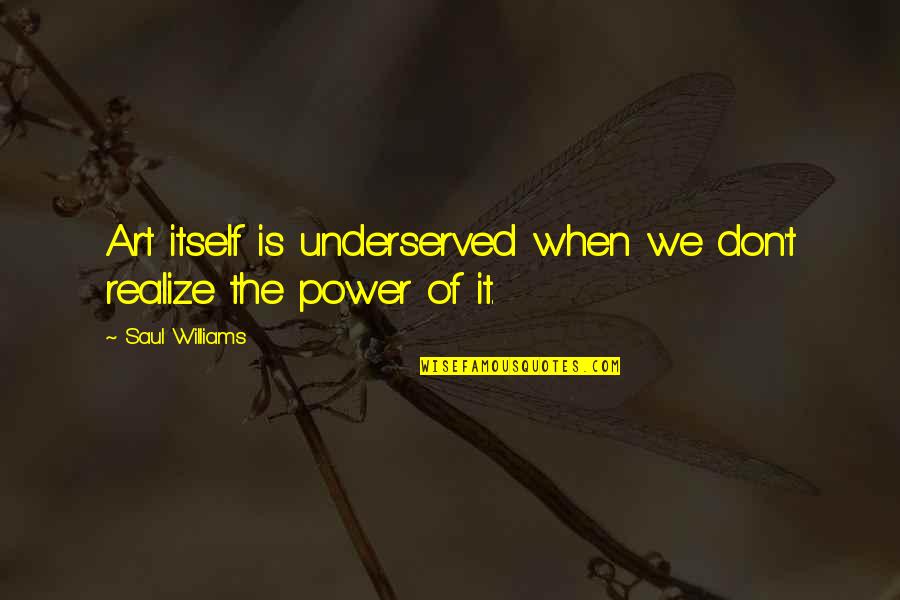 Art Art Quotes By Saul Williams: Art itself is underserved when we don't realize Art Art Quotes By Saul Williams: Art itself is underserved when we don't realize