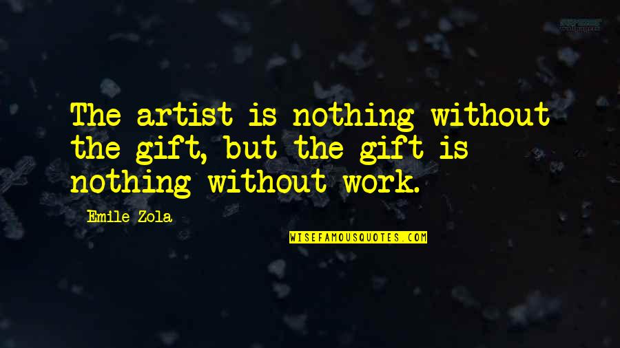 Art As A Gift Quotes By Emile Zola: The artist is nothing without the gift, but
