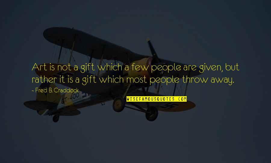 Art As A Gift Quotes By Fred B. Craddock: Art is not a gift which a few