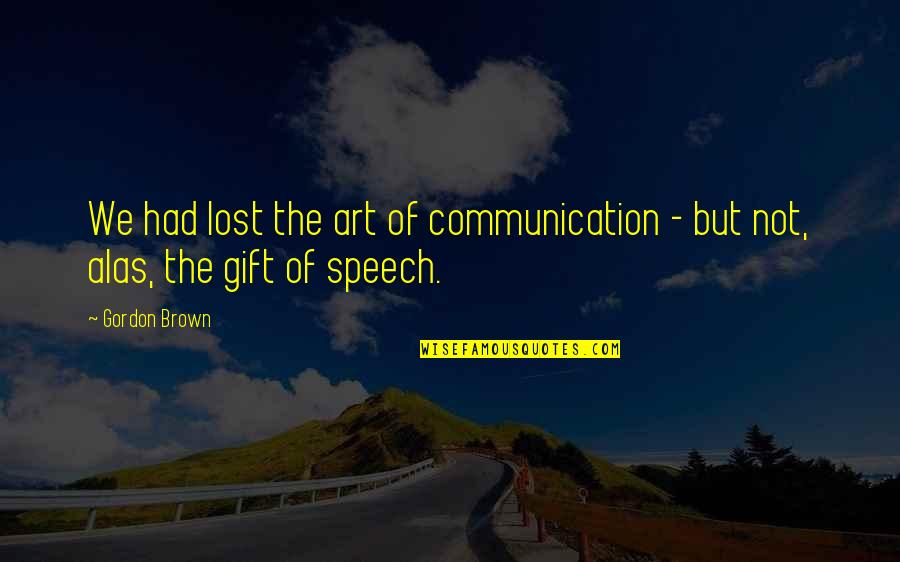Art As A Gift Quotes By Gordon Brown: We had lost the art of communication -
