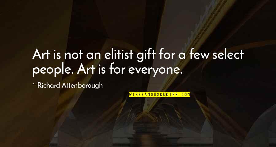 Art As A Gift Quotes By Richard Attenborough: Art is not an elitist gift for a Art As A Gift Quotes By Richard Attenborough: Art is not an elitist gift for a