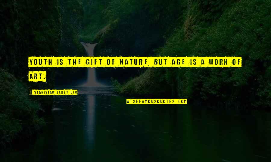 Art As A Gift Quotes By Stanislaw Jerzy Lec: Youth is the gift of nature, but age