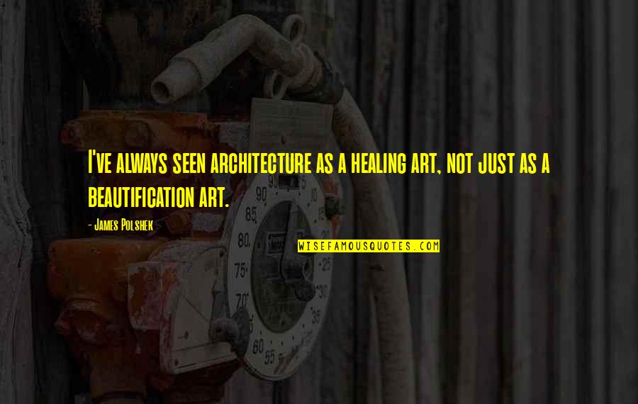 Art As Healing Quotes By James Polshek: I've always seen architecture as a healing art,
