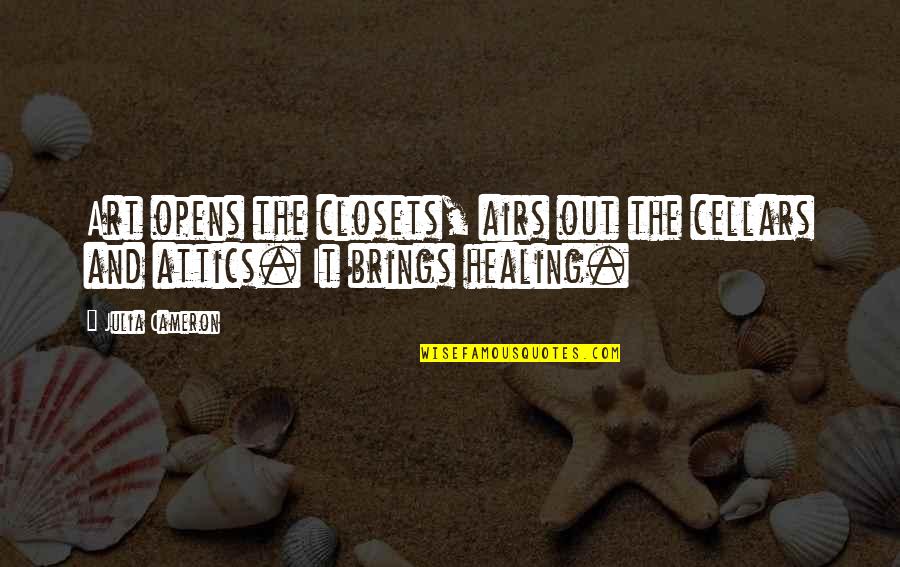 Art As Healing Quotes By Julia Cameron: Art opens the closets, airs out the cellars