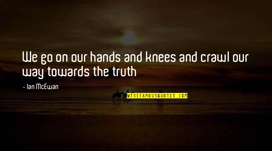 Art As Social Commentary Quotes By Ian McEwan: We go on our hands and knees and