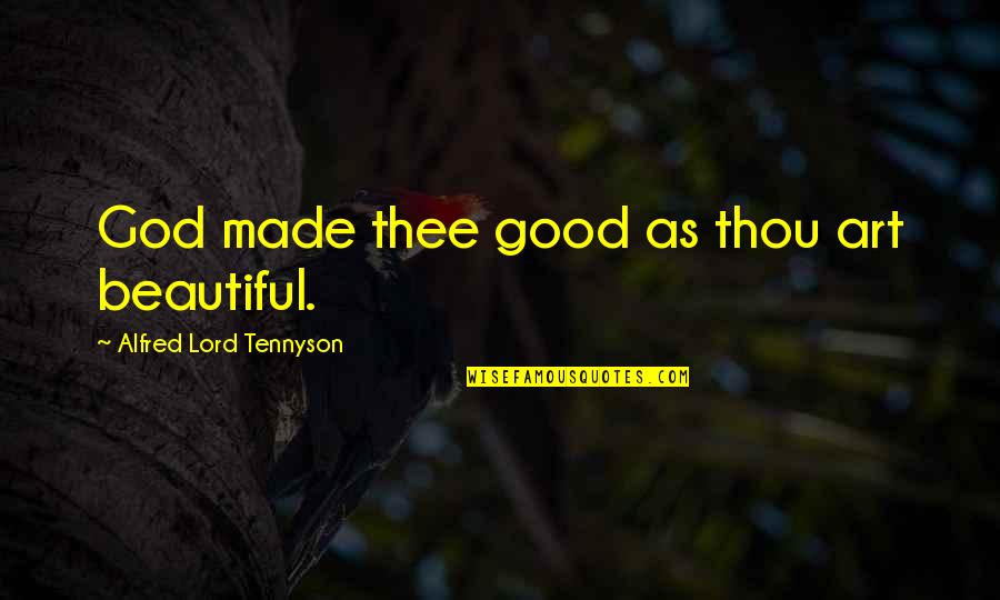 Art Beautiful Quotes By Alfred Lord Tennyson: God made thee good as thou art beautiful. Art Beautiful Quotes By Alfred Lord Tennyson: God made thee good as thou art beautiful.