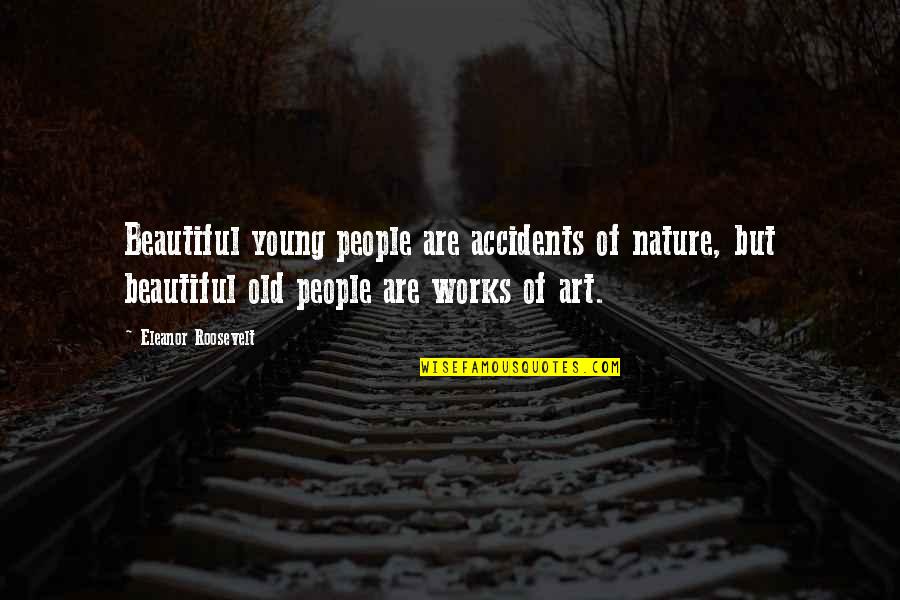 Art Beautiful Quotes By Eleanor Roosevelt: Beautiful young people are accidents of nature, but Art Beautiful Quotes By Eleanor Roosevelt: Beautiful young people are accidents of nature, but