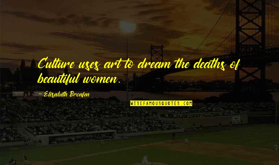 Art Beautiful Quotes By Elisabeth Bronfen: Culture uses art to dream the deaths of Art Beautiful Quotes By Elisabeth Bronfen: Culture uses art to dream the deaths of