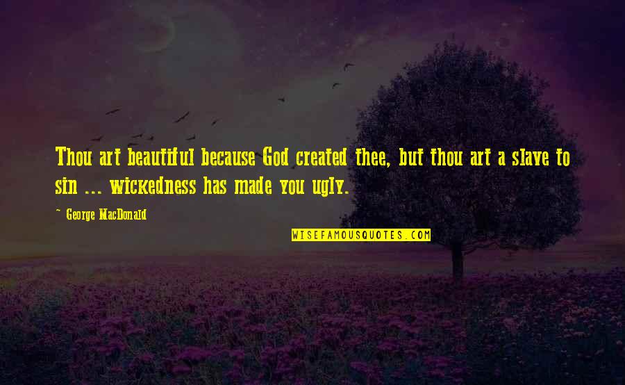 Art Beautiful Quotes By George MacDonald: Thou art beautiful because God created thee, but Art Beautiful Quotes By George MacDonald: Thou art beautiful because God created thee, but