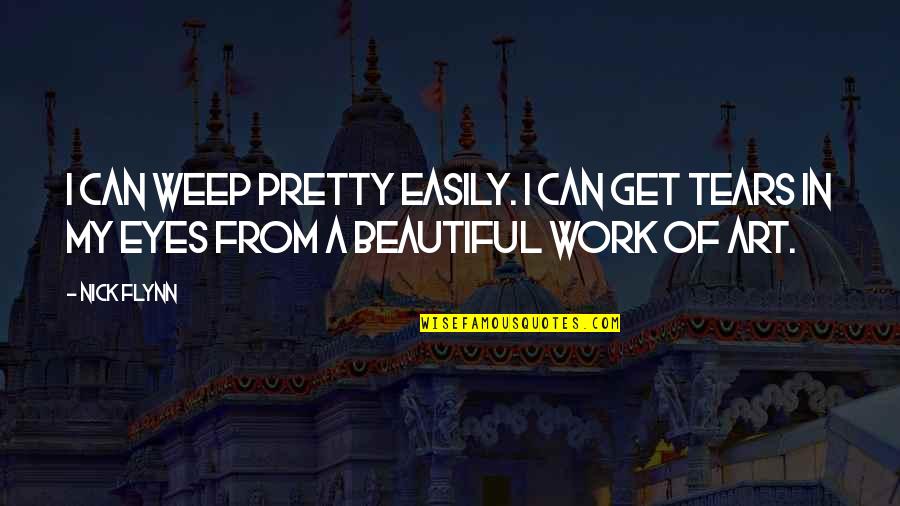 Art Beautiful Quotes By Nick Flynn: I can weep pretty easily. I can get