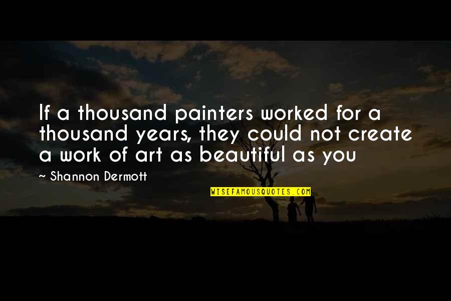 Art Beautiful Quotes By Shannon Dermott: If a thousand painters worked for a thousand Art Beautiful Quotes By Shannon Dermott: If a thousand painters worked for a thousand