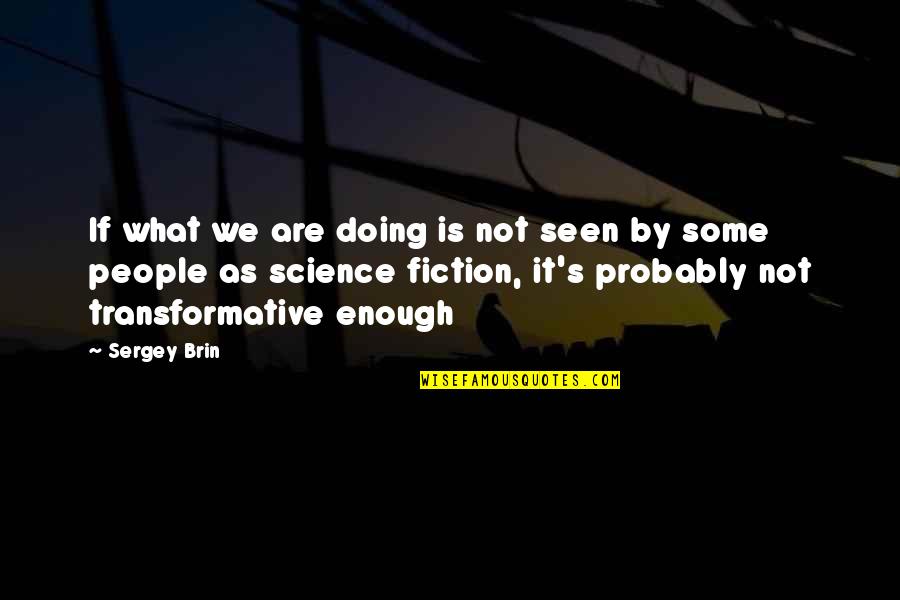 Art Before 1950 Quotes By Sergey Brin: If what we are doing is not seen