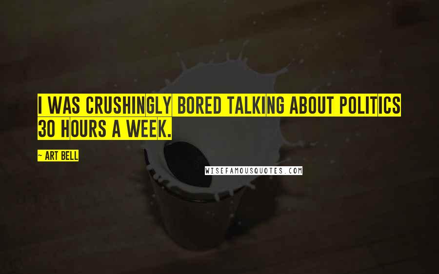 Art Bell quotes: I was crushingly bored talking about politics 30 hours a week.