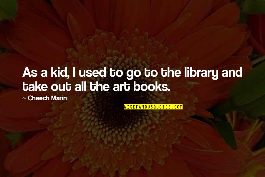 Art Books Quotes By Cheech Marin: As a kid, I used to go to