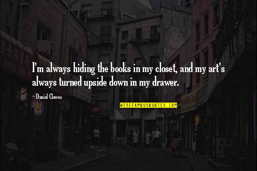Art Books Quotes By Daniel Clowes: I'm always hiding the books in my closet, Art Books Quotes By Daniel Clowes: I'm always hiding the books in my closet,