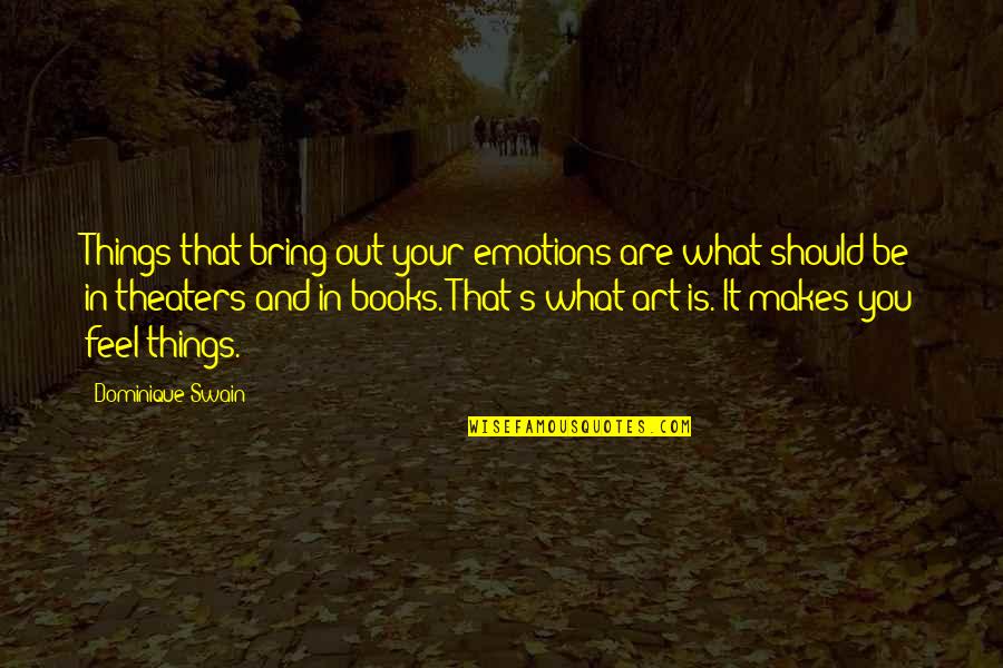 Art Books Quotes By Dominique Swain: Things that bring out your emotions are what Art Books Quotes By Dominique Swain: Things that bring out your emotions are what
