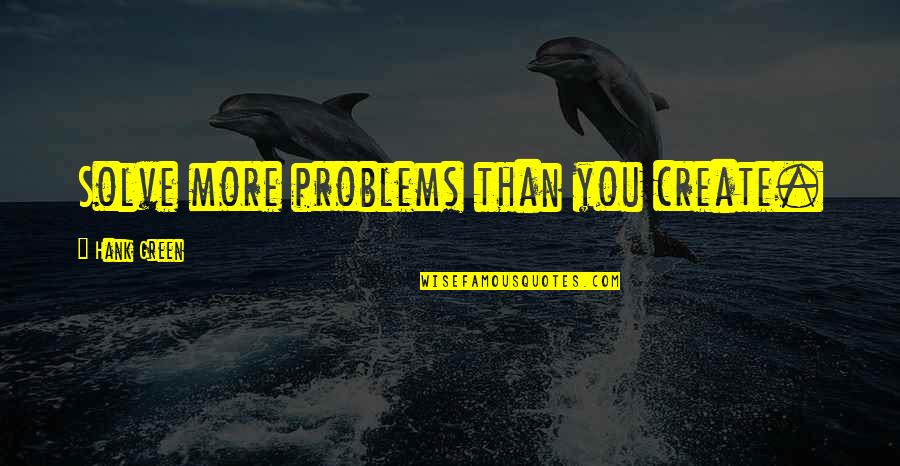 Art Bringing Community Together Quotes By Hank Green: Solve more problems than you create.