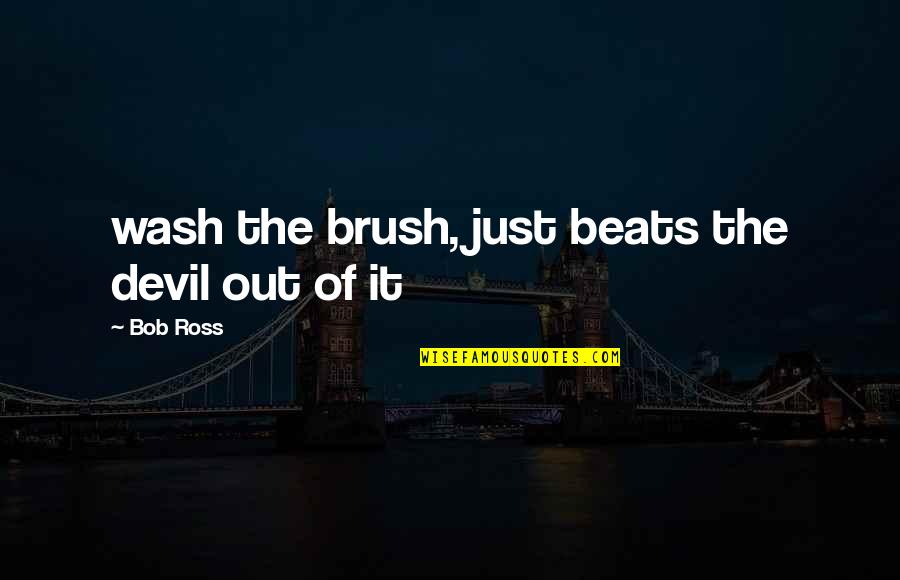 Art Brush Quotes By Bob Ross: wash the brush, just beats the devil out